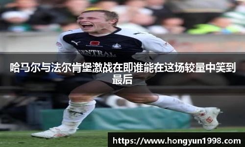 哈马尔与法尔肯堡激战在即谁能在这场较量中笑到最后