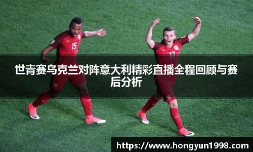 世青赛乌克兰对阵意大利精彩直播全程回顾与赛后分析