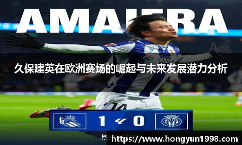 久保建英在欧洲赛场的崛起与未来发展潜力分析